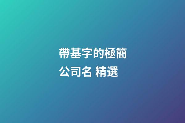 帶基字的極簡公司名 精選-第1張-公司起名-玄機派